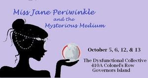 Miss Jane Periwinkle Returns To Governors Island With MISS JANE....and THE MYSTERIOUS MEDIUM 