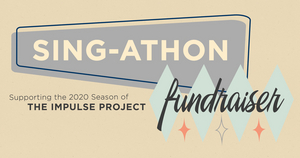 The Impulse Project Presents SING-ATHON FUNDRAISER For Their Upcoming Season Image