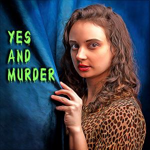 YES AND MURDER Podcast Puts A Hilarious, Theatrical Spin On Murder Mysteries Image