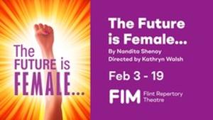 FIM Flint Repertory Theatre to Present THE FUTURE IS FEMALE... in February Image