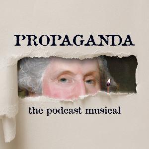 Treatman Creative Presents PROPAGANDA! THE PODCAST MUSICAL 