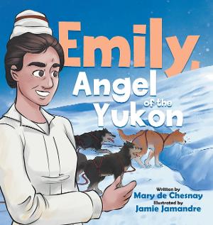 Mary De Chesnay Presents Children's Book EMILY, ANGEL OF THE YUKON 