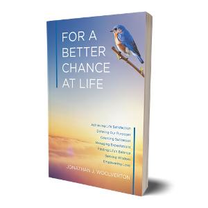 Jonathan J. Woolverton Releases FOR A BETTER CHANCE AT LIFE: ACHIEVING LIFE SATISFACTION 