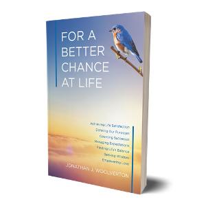 Jonathan J. Woolverton Releases FOR A BETTER CHANCE AT LIFE: ACHIEVING LIFE SATISFACTION Image