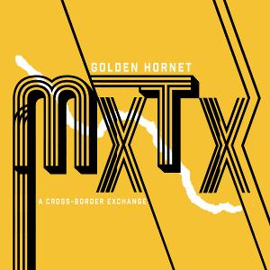 Golden Hornet Presents MXTX: A CROSS-BORDER EXCHANGE Out Now On Six Degrees Records 