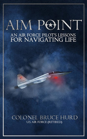 Bruce Hurd Releases Military Memoir, 'Aim Point: An Air Force Pilot's Lessons For Navigating Life' Image