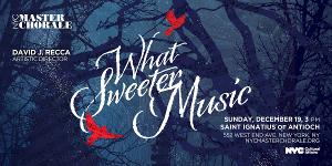 NYC Master Chorale Presents WHAT SWEETER MUSIC 