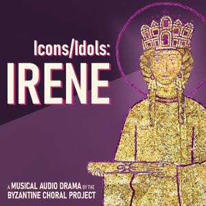 Byzantine Choral Project To Present Musical Audio Drama Icons/Idols: Irene Image