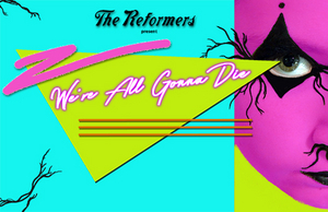 The Reformers Announce Another Halloween Extravaganza WE'RE ALL GONNA DIE 