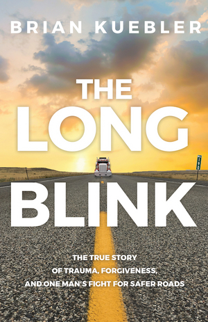 THE LONG BLINK A True Story Of Trauma, Forgiveness And One Man's Fight For Safer Roads 