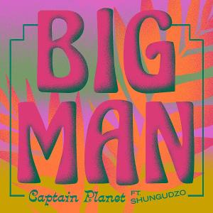 Captain Planet Releases New Single 'Big Man' Featuring Shungudzo Image