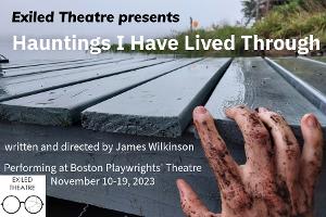 Exiled Theatre Presents HAUNTINGS I HAVE LIVED THROUGH Written And Directed By James Wilkinson 