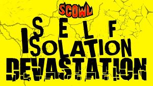 SCOWL Presents One Night Only Watch Party For SCOWL: SELF ISOLATION DEVASTATION  Image