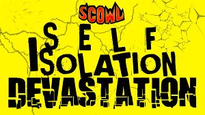 SCOWL Presents One Night Only Watch Party For SCOWL: SELF ISOLATION DEVASTATION Image