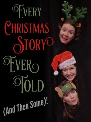Revelry Theatre Presents EVERY CHRISTMAS STORY EVER TOLD (AND THEN SOME!) 