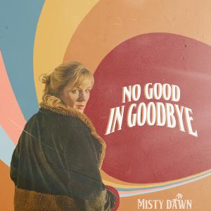 Misty Dawn Releases New Single 'No Good in Goodbye' Image