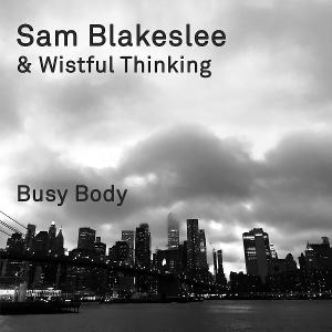 Sam Blakeslee And Wistful Thinking's Sophomore Recording BUSY BODY Out Now 