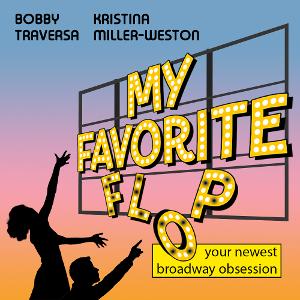 New Broadway Podcast MY FAVORITE FLOP Out Now Image