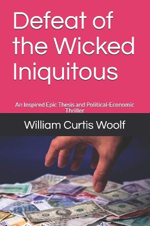 William Curtis Woolf Releases New Political-Economic Thriller DEFEAT OF THE WICKED INIQUITOUS 