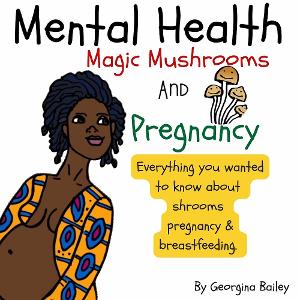 Georgina Bailey Releases New Book MENTAL HEALTH, MAGIC MUSHROOMS, AND PREGNANCY Image