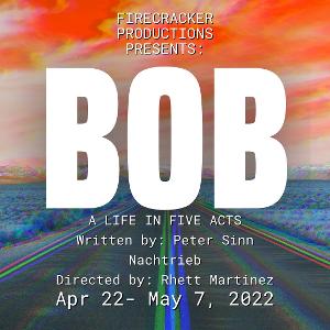 Firecracker Productions Closes Its Season With BOB: A LIFE IN FIVE ACTS 