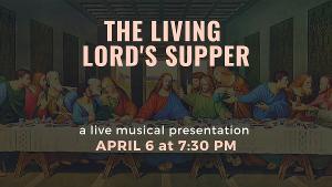 Musical Presentation Of Famous DaVinci's THE LIVING LORD'S SUPPER Comes To Orange County's Rose Center Theater 