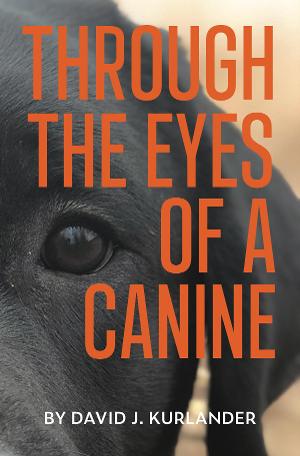 David J. Kurlander Releases Debut Book THROUGH THE EYES OF A CANINE Image
