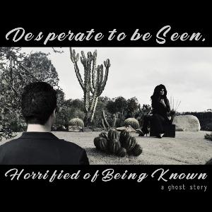DESPERATE TO BE SEEN, HORRIFIED OF BEING KNOWN: A GHOST STORY Comes to San Diego Fringe 