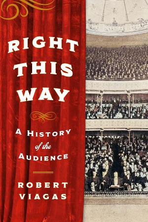 Robert Viagas' Love Letter To Theatregoers RIGHT THIS WAY: A HISTORY OF THE AUDIENCE Out Now 