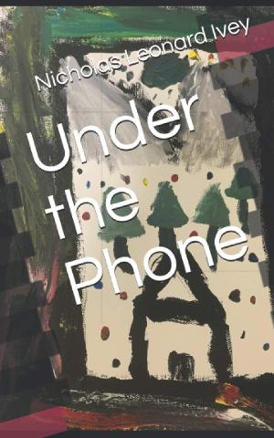 Nicholas Leonard Ivey Releases Sci-fi Short Novel - UNDER THE PHONE  Image