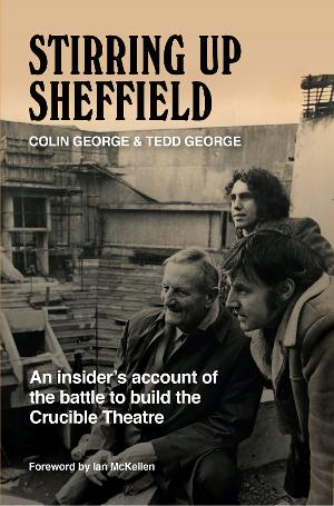 STIRRING UP SHEFFIELD, a Book About the Battle To Build the Crucible Theatre, Will Launch Next Month 