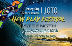 Jersey City Theater Center Presents the 6th Annual New Play Festival: STRENGTH, May 5 - May 26 