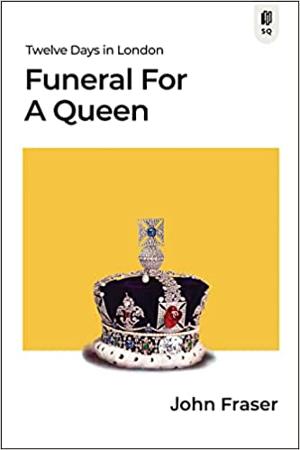 John Fraser Releases FUNERAL FOR A QUEEN: TWELVE DAYS IN LONDON 
