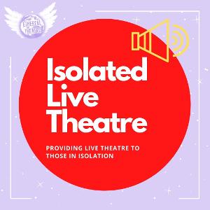 Ethereal Theatre Introduces ISOLATED LIVE THEATRE 