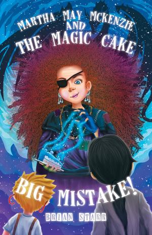 Brian Starr Releases New Middle Grade Fantasy Novel MARTHA MAY MCKENZIE AND THE MAGIC CAKE BIG MISTAKE 