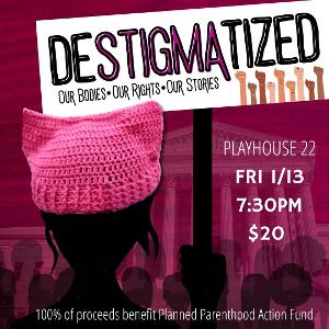 DESTIGMATIZED: Our Bodies, Our Rights, Our Choices To Stage Planned Parenthood Benefit Performance At Playhouse 22 