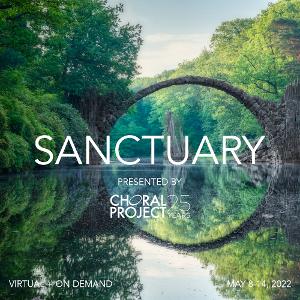 The Choral Project Presents Three World Premieres In Virtual Concert, SANCTUARY 