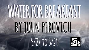 John Perovich's WATER FOR BREAKFAST to be Presented by B3 Theater 