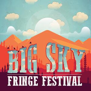 Big Sky Fringe Festival Launches In May With A Digitally Driven Festival 