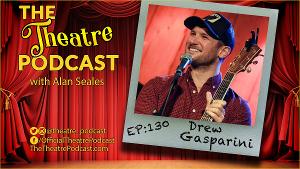 THE THEATRE PODCAST With Alan Seales Welcomes Drew Gasparini Image