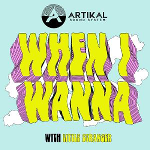 Artikal Sound System Releases New Single: “When I Wanna” With Little Stranger 