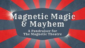 The Magnetic Theatre Will Host MAGNETIC MAGIC & MAYHEM Fundraiser 