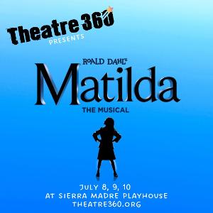 Theatre 360 Presents MATILDA THE MUSICAL At Sierra Madre Playhouse 