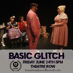 Broadway Bound Theatre Festival Opens With BASIC GLITCH 