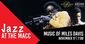 JAZZ AT THE MACC: MUSIC OF MILES DAVIS To Hit The Stage November 17 