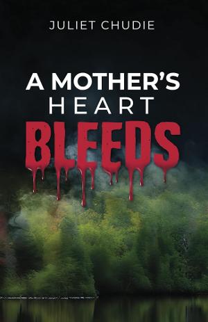 Juliet Chudie Releases New Novel A MOTHER'S HEART BLEEDS 