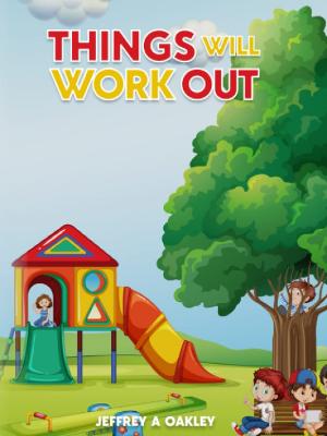 Jeffrey A. Oakley Releases New Children's Book THINGS WILL WORK OUT  Image