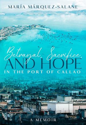 María Márquez-Salane Releases New Memoir 'Betrayal, Sacrifice, And Hope In The Port Of Callao'  Image