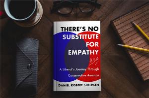 Daniel Robert Sullivan Releases New Book THERE'S NO SUBSTITUTE FOR EMPATHY 