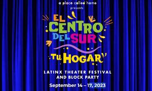 A Place Called Home Announces 3rd Annual EL CENTRO DEL SUR LATINX THEATER FESTIVAL: TU HOGAR 